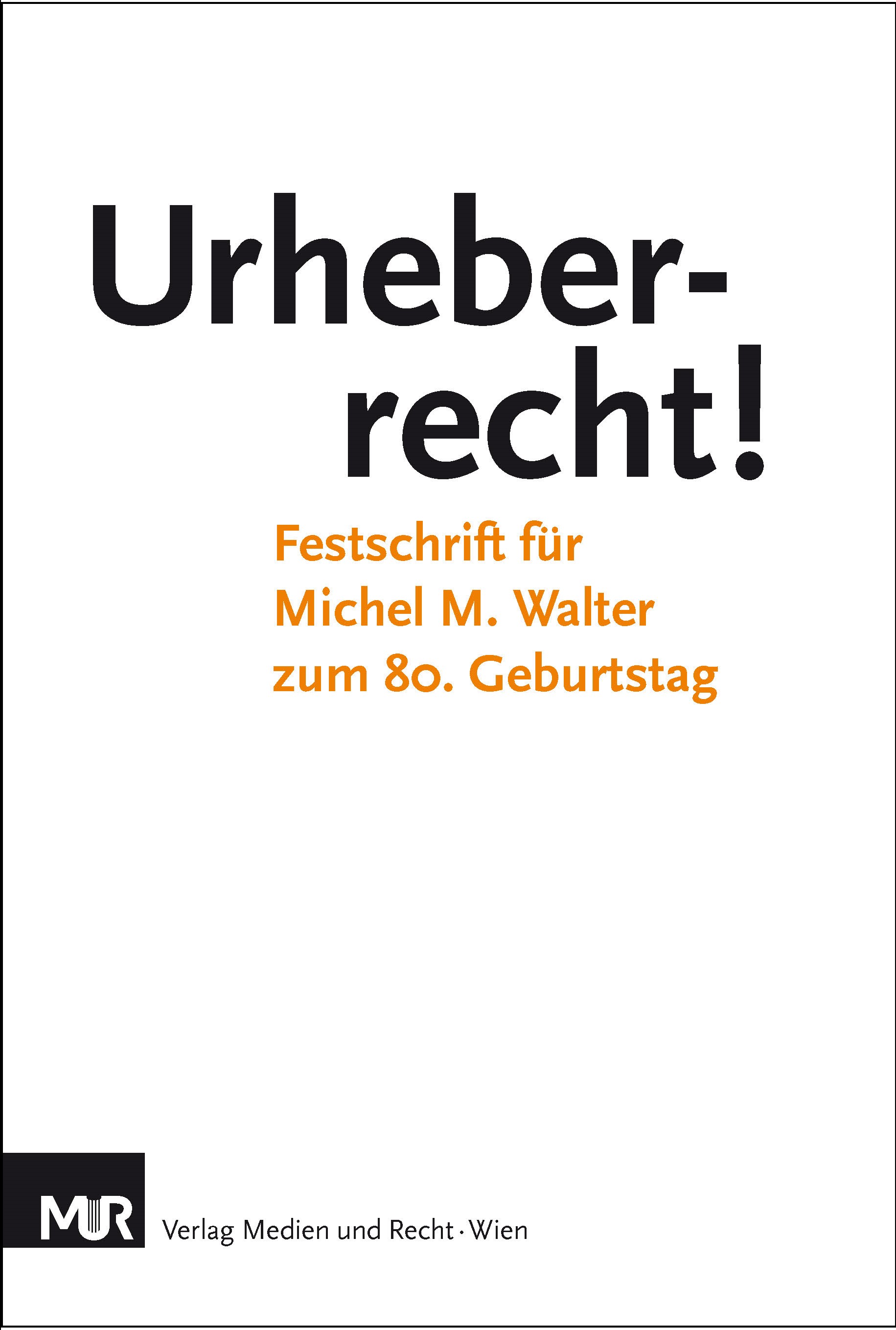 Urheberrecht! Festschrift für Michel M. Walter zum 80. Geburtstag